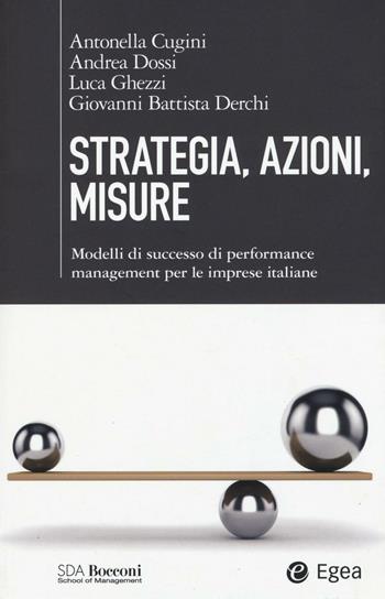 Strategia, azioni, misure. Modelli di successo di performance management per le imprese italiane - Antonella Cugini, Andrea Dossi, Luca Ghezzi - Libro EGEA 2016, SDA Bocconi | Libraccio.it