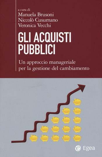 Gli acquisti pubblici. Un approccio manageriale per la gestione del cambiamento  - Libro EGEA 2016, Cultura di impresa | Libraccio.it