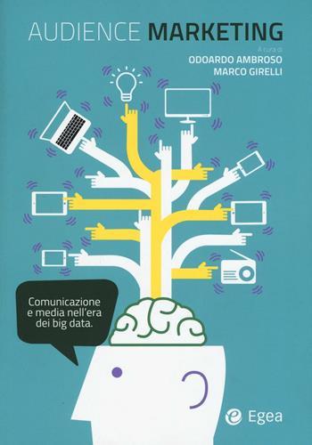 Audience marketing. Comunicazione e media nell'era dei big data  - Libro EGEA 2016, Fuori collana | Libraccio.it
