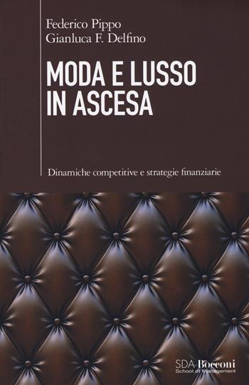 Moda e lusso in ascesa. Dinamiche competitive e strategie finanziarie - Federico Pippo, Gianluca F. Delfino - Libro EGEA 2017, SDA. Leading management | Libraccio.it