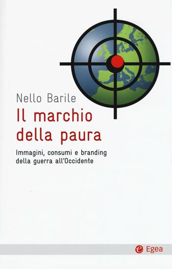 Il marchio della paura. Immagini, consumi e branding della guerra all'occidente - Nello Barile - Libro EGEA 2016, Cultura e società | Libraccio.it