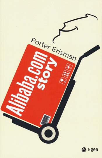 Alibaba.com story - Erisman Porter - Libro EGEA 2017, Cultura di impresa | Libraccio.it