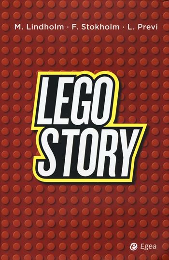 Lego story - Mikael Lindholm, Frank Stokholm, Leonardo Previ - Libro EGEA 2017, Business e oltre | Libraccio.it