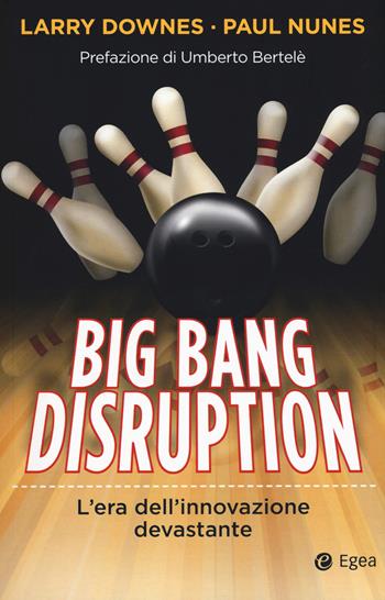 Big Bang disruption. L'era dell'innovazione devastante - Larry Downes, Paul Nunes - Libro EGEA 2017, Cultura di impresa | Libraccio.it