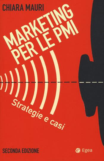 Marketing per le PMI. Strategie e casi - Chiara Mauri - Libro EGEA 2017, Cultura di impresa | Libraccio.it