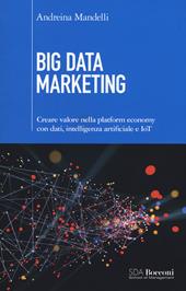 Big data marketing. Creare valore nella platform economy con dati, intelligenza artificiale e IoT