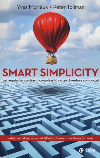 Smart simplicity. Sei regole per gestire la complessità senza diventare complicati - Yves Morieux, Peter Tollman - Libro EGEA 2017, Cultura di impresa | Libraccio.it
