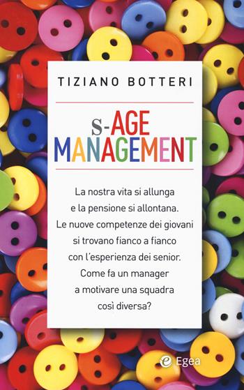 S-Age management. Gestire con saggezza generazioni diverse - Tiziano Botteri - Libro EGEA 2017, Business e oltre | Libraccio.it