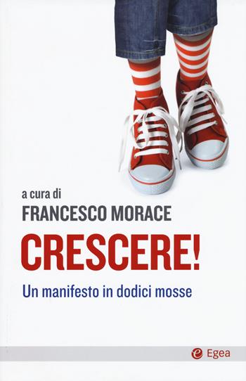 Crescere! Un manifesto in dodici mosse  - Libro EGEA 2017, Cultura e società | Libraccio.it