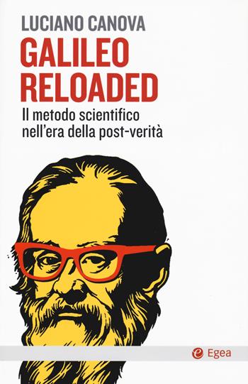 Galileo reloaded. Il metodo scientifico nell'era dellla post-verità - Luciano Canova - Libro EGEA 2018, Cultura e società | Libraccio.it