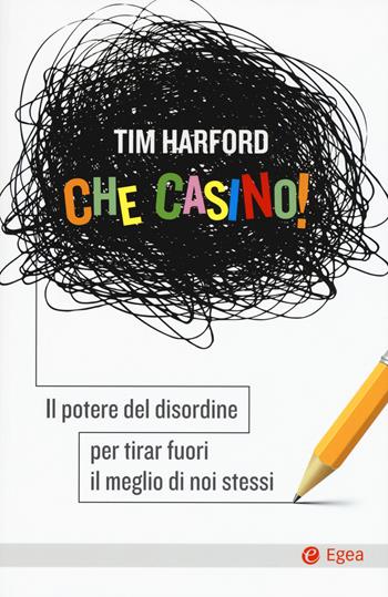 Che casino! Il potere del disordine per tirar fuori il meglio di noi stessi - Tim Harford - Libro EGEA 2018, Cultura e società | Libraccio.it