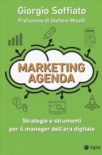 Marketing agenda. Strategie e strumenti per il manager dell'era digitale - Giorgio Soffiato - Libro EGEA 2019, Cultura di impresa | Libraccio.it