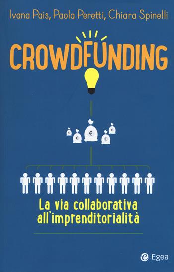 Crowdfunding. La via collaborativa all'imprenditorialità - Ivana Pais, Paola Peretti, Chiara Spinelli - Libro EGEA 2018, Cultura di impresa | Libraccio.it