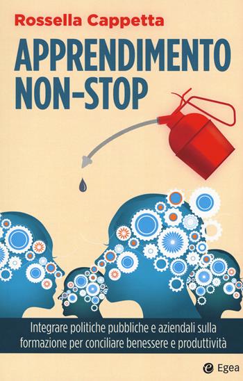 Apprendimento non-stop. Integrare politiche pubbliche e aziendali sulla formazione per conciliare benessere e produttività - Rossella Cappetta - Libro EGEA 2018, Cultura di impresa | Libraccio.it