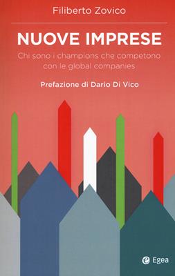 Nuove imprese. Chi sono i champions che competono con le global companies - Filiberto Zovico - Libro EGEA 2018, Cultura di impresa | Libraccio.it