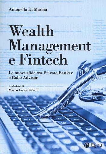 Wealth management e fintech. Le nuove sfide tra private banker e robo advisor - Antonello Di Mascio - Libro EGEA 2018, Reference | Libraccio.it