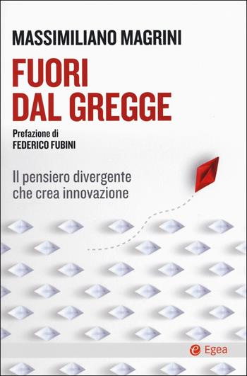 Fuori dal gregge. Il pensiero divergente che crea innovazione - Massimiliano Magrini - Libro EGEA 2018, Cultura e società | Libraccio.it
