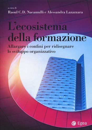L'ecosistema della formazione. Allargare i confini per ridisegnare lo sviluppo organizzativo  - Libro EGEA 2019, Reference | Libraccio.it