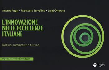 L'innovazione nelle eccellenze italiane. Fashion, automotive e turismo. Deloitte innovation summit 2017 - Andrea Poggi, Francesco Iervolino, Luigi Onorato - Libro EGEA 2018, Fuori collana | Libraccio.it