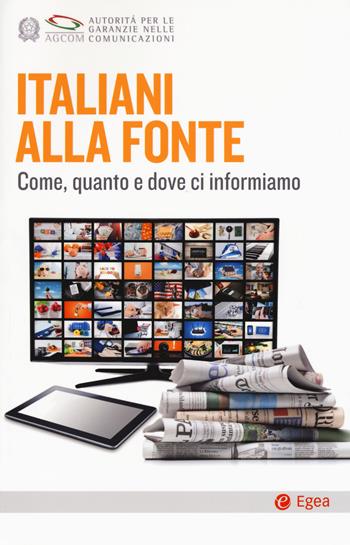 Italiani alla fonte. Come, quanto e dove ci informiamo  - Libro EGEA 2019, Cultura e società | Libraccio.it