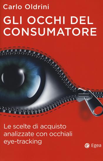 Gli occhi del consumatore. Le scelte di acquisto analizzate con occhiali eye-tracking - Carlo Oldrini - Libro EGEA 2019, Cultura di impresa | Libraccio.it