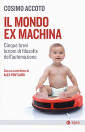 Il mondo ex machina. Cinque brevi lezioni di filosofia dell'automazione