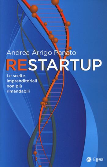 Restartup. Le scelte imprenditoriali non più rimandabili - Andrea Arrigo Panato - Libro EGEA 2019, Cultura di impresa | Libraccio.it