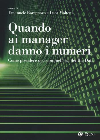 Quando ai manager danno i numeri. Come prendere decisioni nell'era dei Big Data - Borgonovo - Libro EGEA 2020, Reference | Libraccio.it