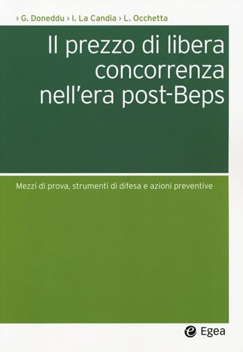 Il prezzo di libera concorrenza nell'era post-Beps. Mezzi di prova, strumenti di difesa e azioni preventive - Guido Doneddu, Ignazio La Candia, Luca Occhetta - Libro EGEA 2019, Società | Libraccio.it