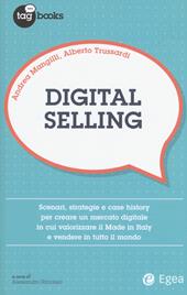 Digital selling. Scenari, strategie e case history per creare un mercato digitale in cui valorizzare il Made in Italy e vendere in tutto il mondo