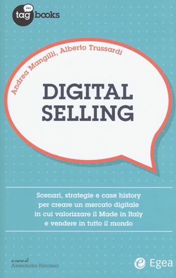 Digital selling. Scenari, strategie e case history per creare un mercato digitale in cui valorizzare il Made in Italy e vendere in tutto il mondo - Andrea Mangilli, Alberto Trussardi - Libro EGEA 2019, Tag books | Libraccio.it