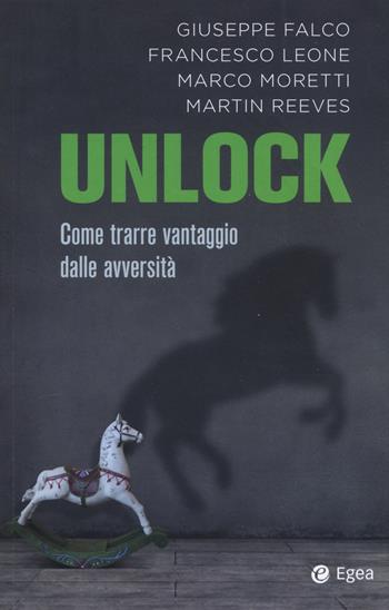 Unlock. Come trarre vantaggio dalle avversità - Giuseppe Falco, Francesco Leone, Marco Moretti - Libro EGEA 2019, Cultura di impresa | Libraccio.it