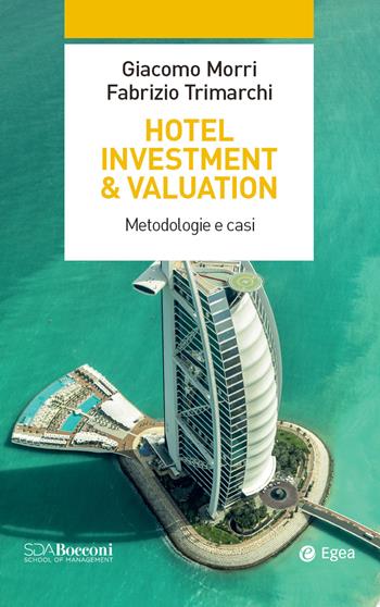 Hotel investment & valuation. Metodologie e casi - Giacomo Morri, Fabrizio Trimarchi - Libro EGEA 2020, SDA. Leading management | Libraccio.it