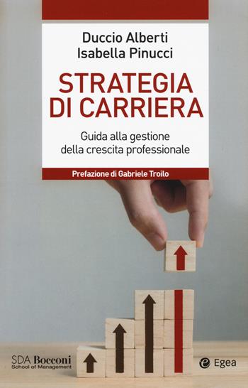 Strategia di carriera. Guida alla gestione della crescita professionale - Duccio Alberti, Isabella Pinucci - Libro EGEA 2020, Leading management | Libraccio.it