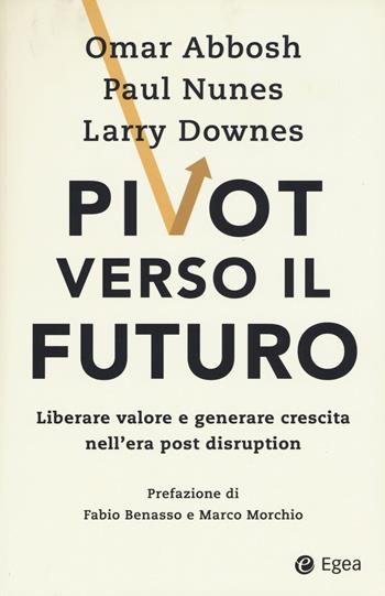 Pivot verso il futuro. Liberare valore e generare crescita nell'era post disruption - Omar Abbosh, Paul Nunes, Larry Downes - Libro EGEA 2020, Cultura di impresa | Libraccio.it