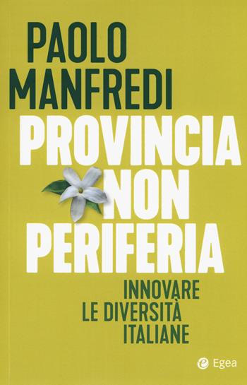 Provincia non periferia. Innovare le diversità italiane - Paolo Manfredi - Libro EGEA 2019, Business e oltre | Libraccio.it