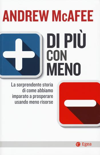 Di più con meno. La sorprendente storia di come abbiamo imparato a prosperare usando meno risorse - Andrew McAfee - Libro EGEA 2020, Business e oltre | Libraccio.it