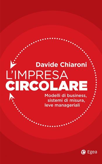 L' impresa circolare. Modelli di business, sistemi di misura, leve manageriali - Davide Chiaroni - Libro EGEA 2022, Business e oltre | Libraccio.it