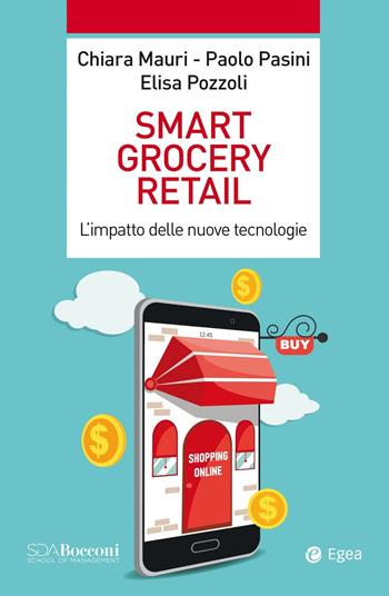 Smart grocery retail. L'impatto delle nuove tecnologie - Chiara Mauri, Paolo Pasini, Elisa Pozzoli - Libro EGEA 2021, Leading management | Libraccio.it