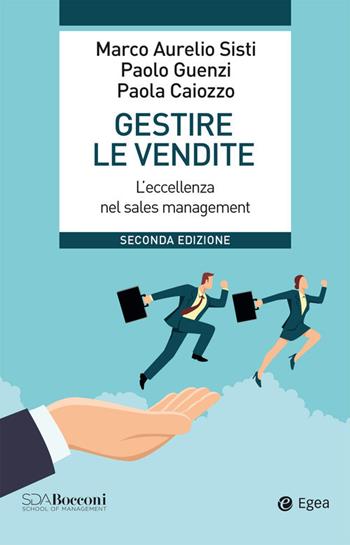 Gestire le vendite. L'eccellenza nel sales management - Marco Aurelio Sisti, Paolo Guenzi, Paola Caiozzo - Libro EGEA 2020, Leading management | Libraccio.it
