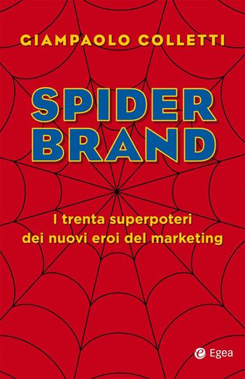Spider brand. I trenta superpoteri dei nuovi eroi del marketing - Giampaolo Colletti - Libro EGEA 2021, Cultura di impresa | Libraccio.it