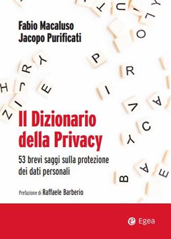 Il dizionario della privacy. 53 brevi saggi sulla protezione dei dati personali - Fabio Macaluso, Jacopo Purificati - Libro EGEA 2021, Fuori collana | Libraccio.it