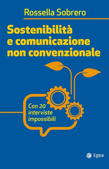 Sostenibilità e comunicazione non convenzionale. Con 20 interviste impossibili - Rossella Sobrero - Libro EGEA 2020, Business e oltre | Libraccio.it
