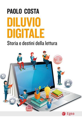 Diluvio digitale. Storia e destini della lettura - Paolo Costa - Libro EGEA 2020, Cultura e società | Libraccio.it