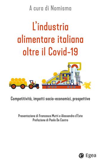 L' industria alimentare italiana oltre il Covid-19. Competitività, impatti socio-economici, prospettive  - Libro EGEA 2020, Business e oltre | Libraccio.it