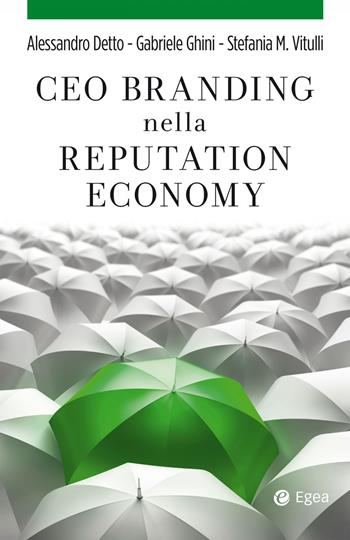 CEO branding nella reputation economy - Alessandro Detto, Gabriele Ghini, Stefania Micaela Vitulli - Libro EGEA 2021, Cultura di impresa | Libraccio.it