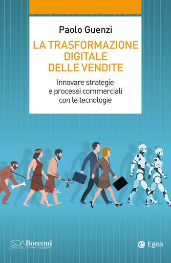 La trasformazione digitale delle vendite. Innovare strategie e processi commerciali con le tecnologie - Paolo Guenzi - Libro EGEA 2021, Leading management | Libraccio.it