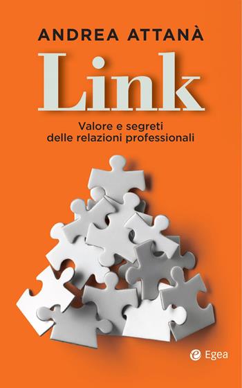 Link. Valore e segreti delle relazioni professionali - Andrea Attanà - Libro EGEA 2021, Business e oltre | Libraccio.it