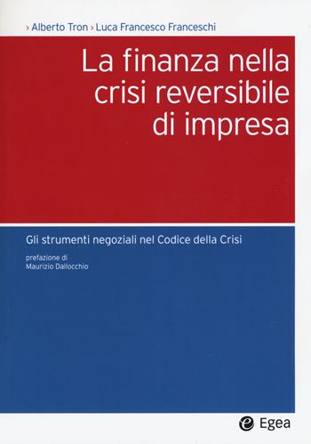 La finanza nella crisi reversibile di impresa. Gli strumenti negoziali nel Codice dalla crisi - Alberto Tron, Luca Francesco Franceschi - Libro EGEA 2021, Società | Libraccio.it