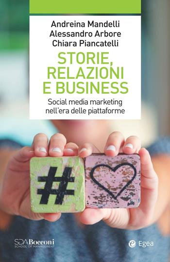 Storie, relazioni e business. Social media marketing nell'era delle piattaforme - Andreina Mandelli, Alessandro Arbore, Chiara Piancatelli - Libro EGEA 2022, SDA. Leading management | Libraccio.it